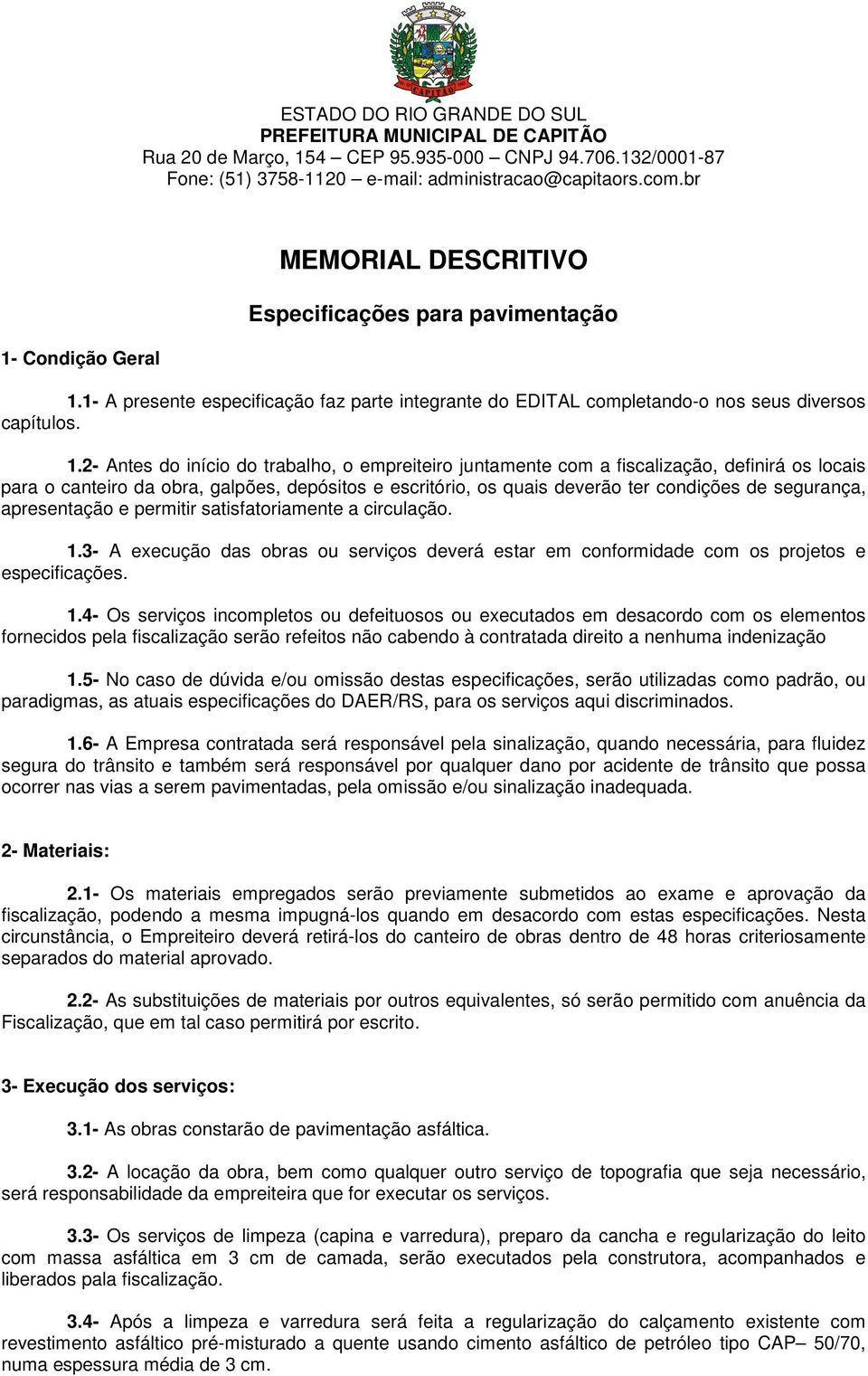 2- Antes do início do trabalho, o empreiteiro juntamente com a fiscalização, definirá os locais para o canteiro da obra, galpões, depósitos e escritório, os quais deverão ter condições de segurança,