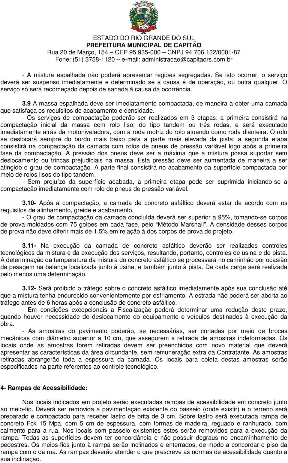 9 A massa espalhada deve ser imediatamente compactada, de maneira a obter uma camada que satisfaça os requisitos de acabamento e densidade.