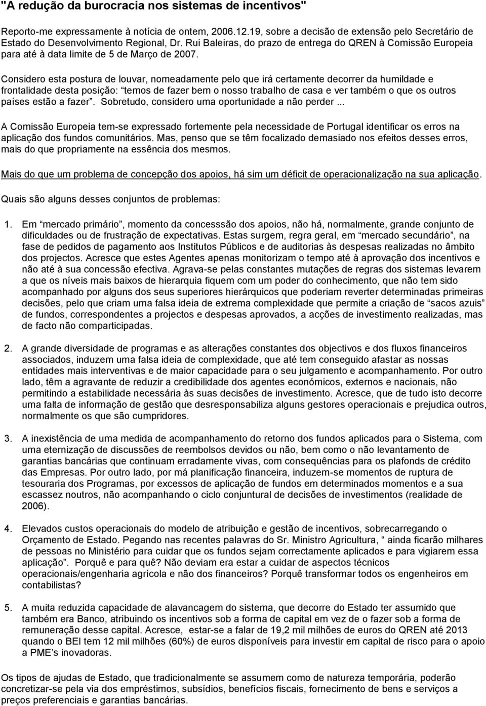 Considero esta postura de louvar, nomeadamente pelo que irá certamente decorrer da humildade e frontalidade desta posição: temos de fazer bem o nosso trabalho de casa e ver também o que os outros