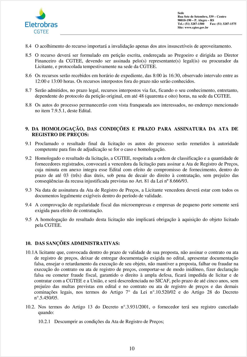 Licitante, e protocolada tempestivamente na sede da CGTEE. 8.6 Os recursos serão recebidos em horário de expediente, das 8:00 às 16:30, observado intervalo entre as 12:00 e 13:00 horas.