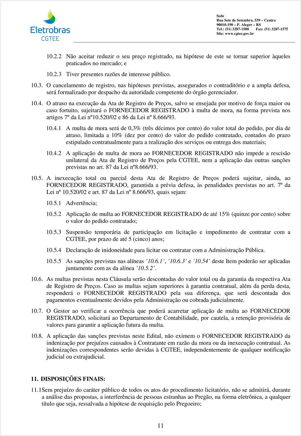 O cancelamento de registro, nas hipóteses previstas, assegurados o contraditório e a ampla defesa, será formalizado por despacho da autoridade competente do órgão gerenciador. 10.4.