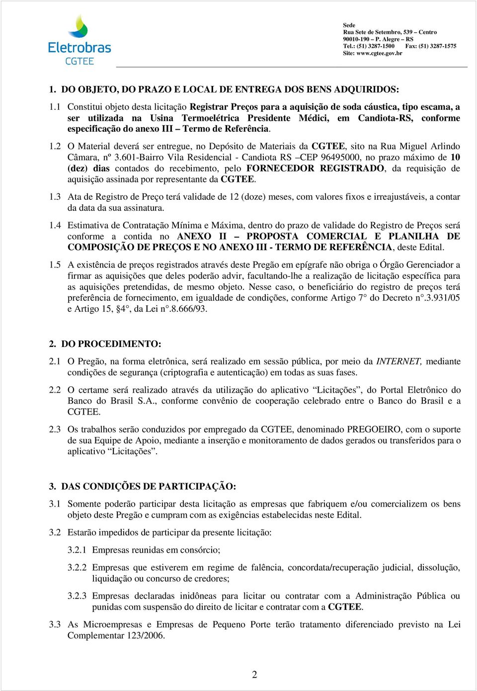 anexo III Termo de Referência. 1.2 O Material deverá ser entregue, no Depósito de Materiais da CGTEE, sito na Rua Miguel Arlindo Câmara, nº 3.