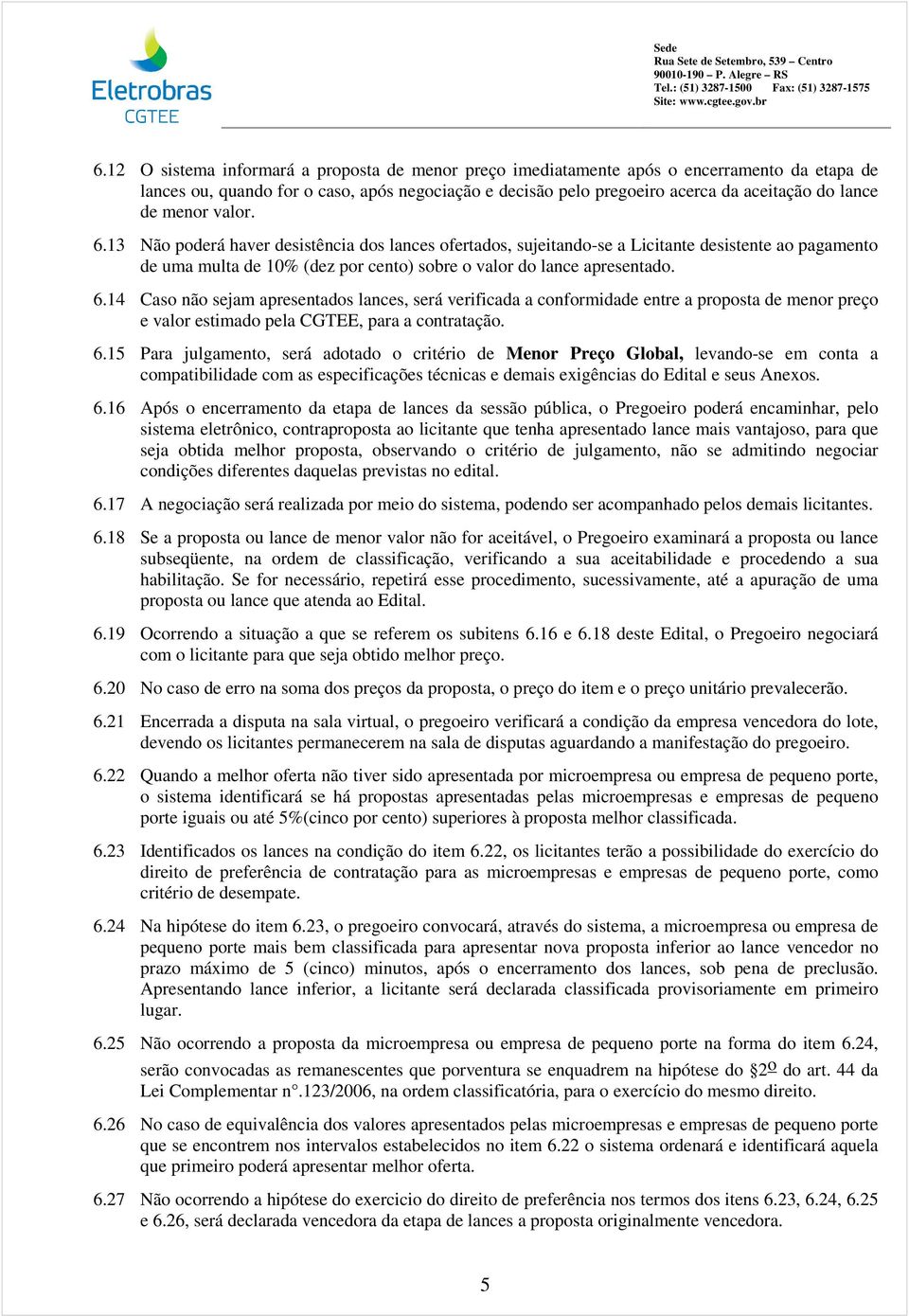 6.15 Para julgamento, será adotado o critério de Menor Preço Global, levando-se em conta a compatibilidade com as especificações técnicas e demais exigências do Edital e seus Anexos. 6.