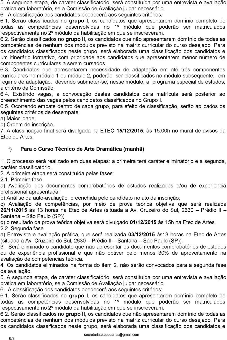 Cruzeiro do Sul, 2630 Prédio II d) o resultado da prova teórica objetiva será divulgado 01/12/2015 às 15h na a)