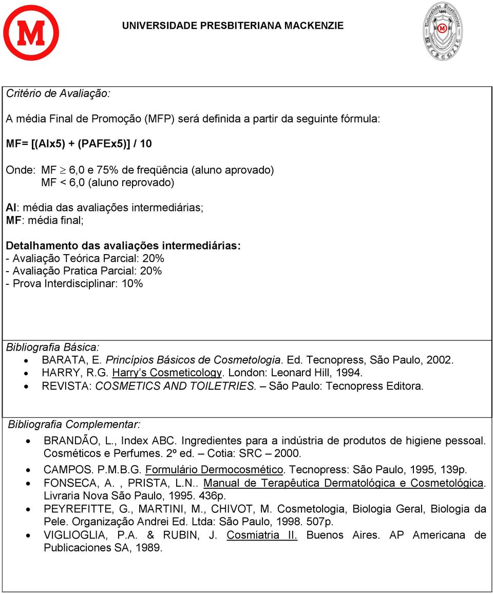 Interdisciplinar: 10% Bibliografia Básica: BARATA, E. Princípios Básicos de Cosmetologia. Ed. Tecnopress, São Paulo, 2002. HARRY, R.G. Harry s Cosmeticology. London: Leonard Hill, 1994.