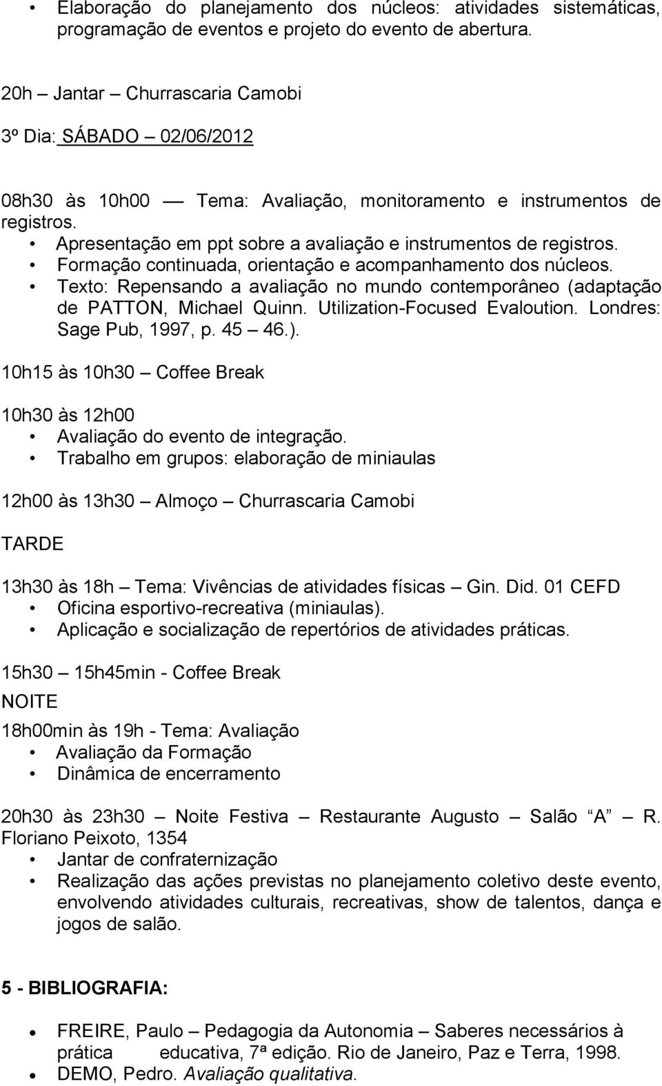 Formação continuada, orientação e acompanhamento dos núcleos. Texto: Repensando a avaliação no mundo contemporâneo (adaptação de PATTON, Michael Quinn. Utilization-Focused Evaloution.