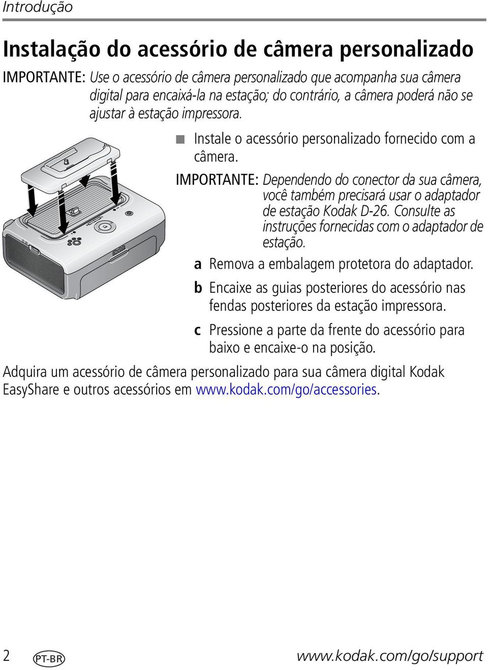 IMPORTANTE: Dependendo do conector da sua câmera, você também precisará usar o adaptador de estação Kodak D-26. Consulte as instruções fornecidas com o adaptador de estação.