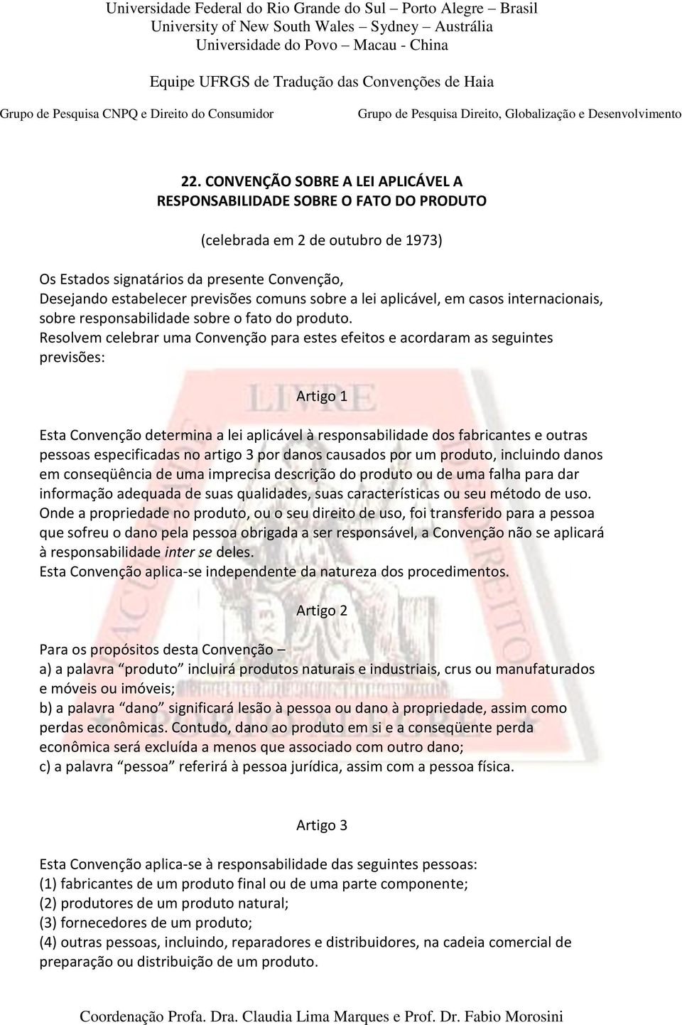Resolvem celebrar uma Convenção para estes efeitos e acordaram as seguintes previsões: Artigo 1 Esta Convenção determina a lei aplicável à responsabilidade dos fabricantes e outras pessoas