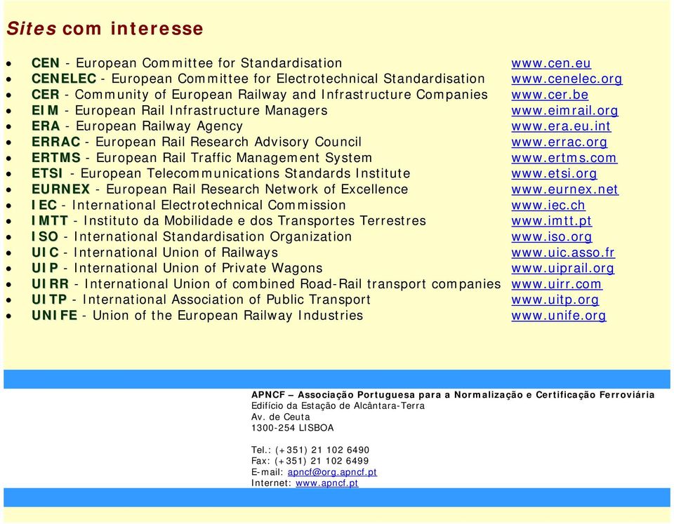int ERRAC - European Rail Research Advisory Council www.errac.org ERTMS - European Rail Traffic Management System www.ertms.com ETSI - European Telecommunications Standards Institute www.etsi.