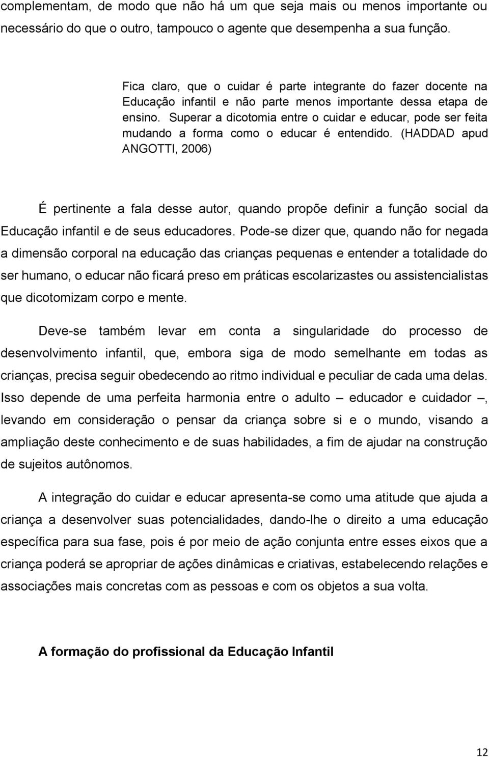 Superar a dicotomia entre o cuidar e educar, pode ser feita mudando a forma como o educar é entendido.