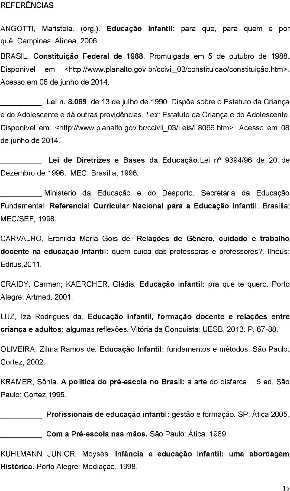 Dispõe sobre o Estatuto da Criança e do Adolescente e dá outras providências. Lex: Estatuto da Criança e do Adolescente. Disponível em: <http://www.planalto.gov.br/ccivil_03/leis/l8069.htm>.