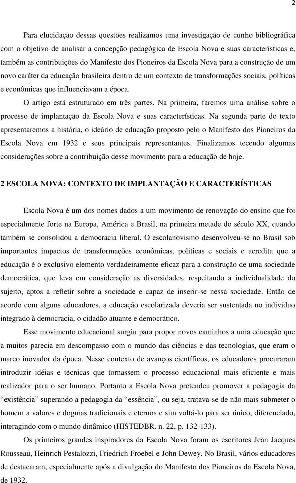 O artigo está estruturado em três partes. Na primeira, faremos uma análise sobre o processo de implantação da Escola Nova e suas características.