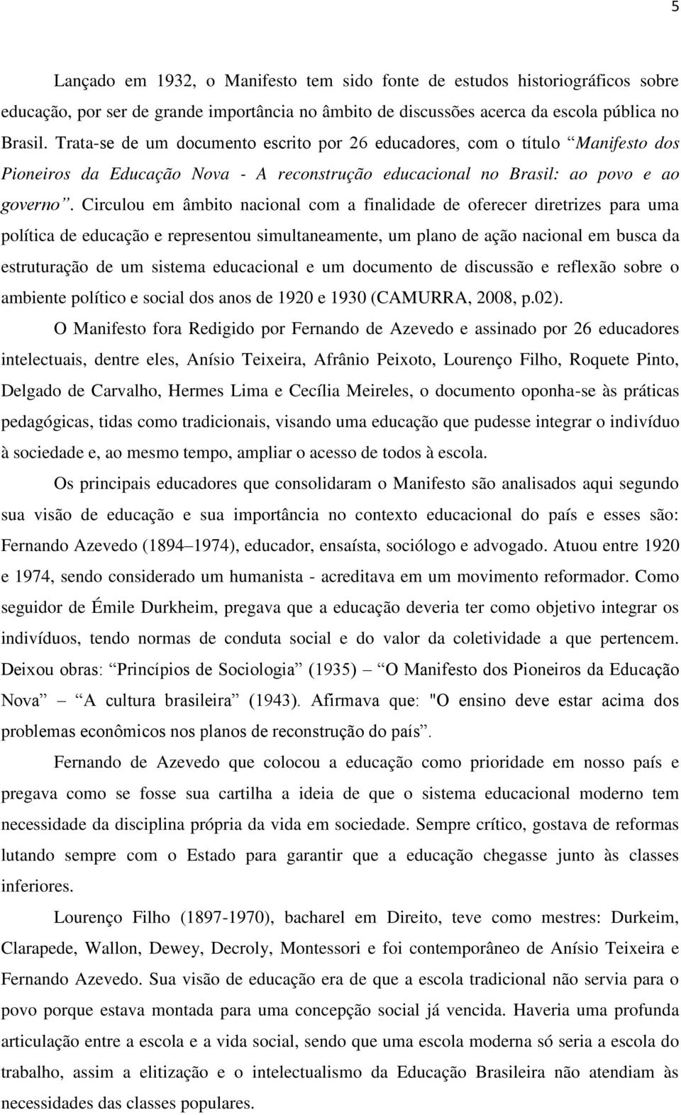 Circulou em âmbito nacional com a finalidade de oferecer diretrizes para uma política de educação e representou simultaneamente, um plano de ação nacional em busca da estruturação de um sistema