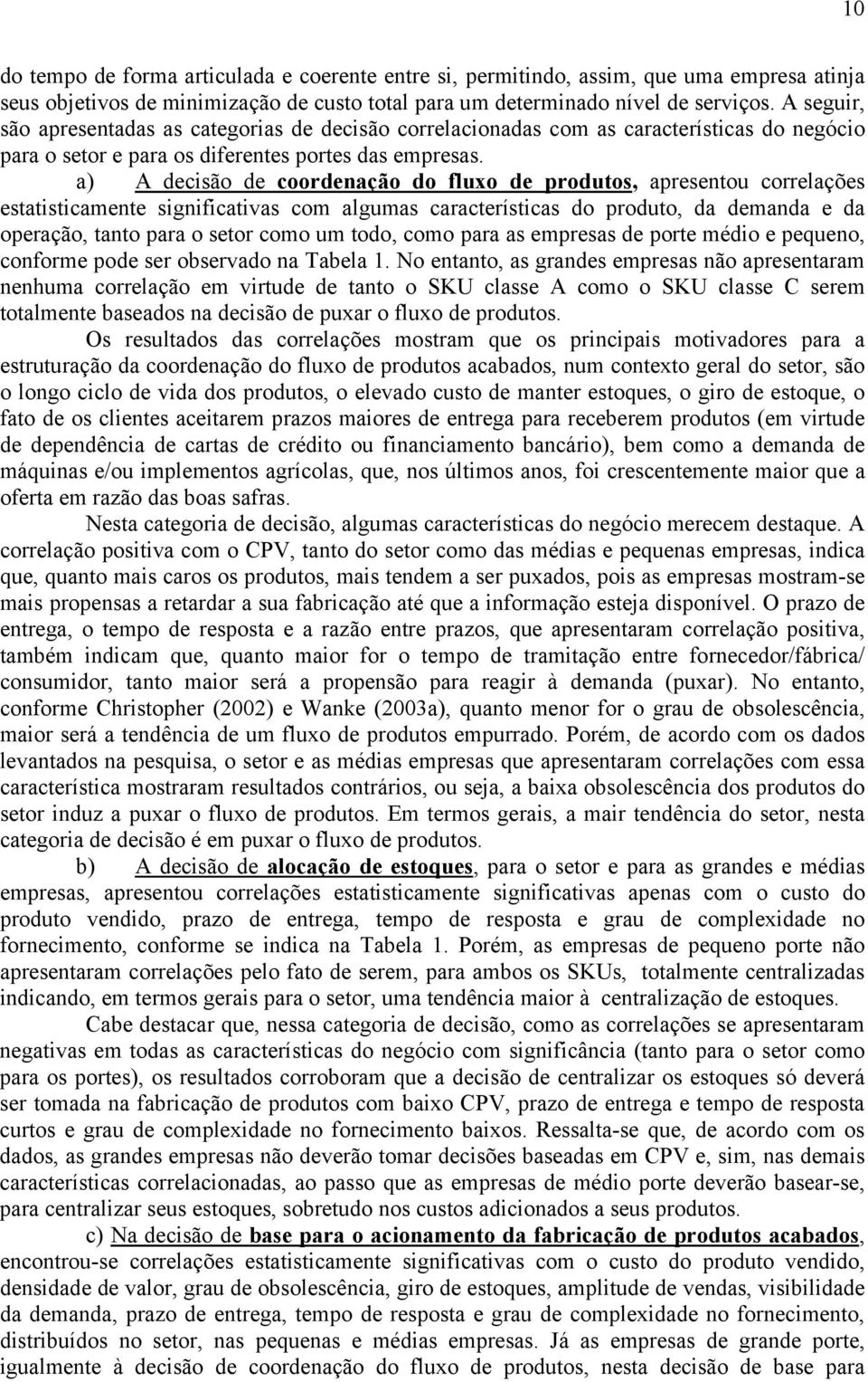 a) A decisão de coordenação do fluxo de produtos, apresentou correlações estatisticamente significativas com algumas características do produto, da demanda e da operação, tanto para o setor como um