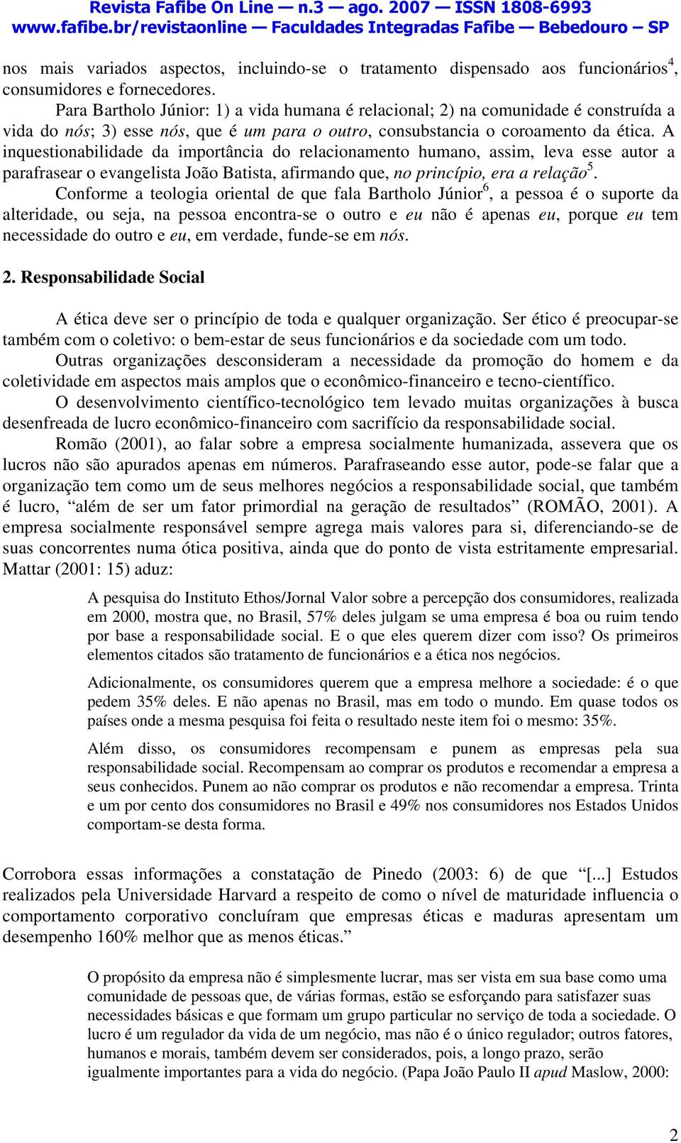 A inquestionabilidade da importância do relacionamento humano, assim, leva esse autor a parafrasear o evangelista João Batista, afirmando que, no princípio, era a relação 5.