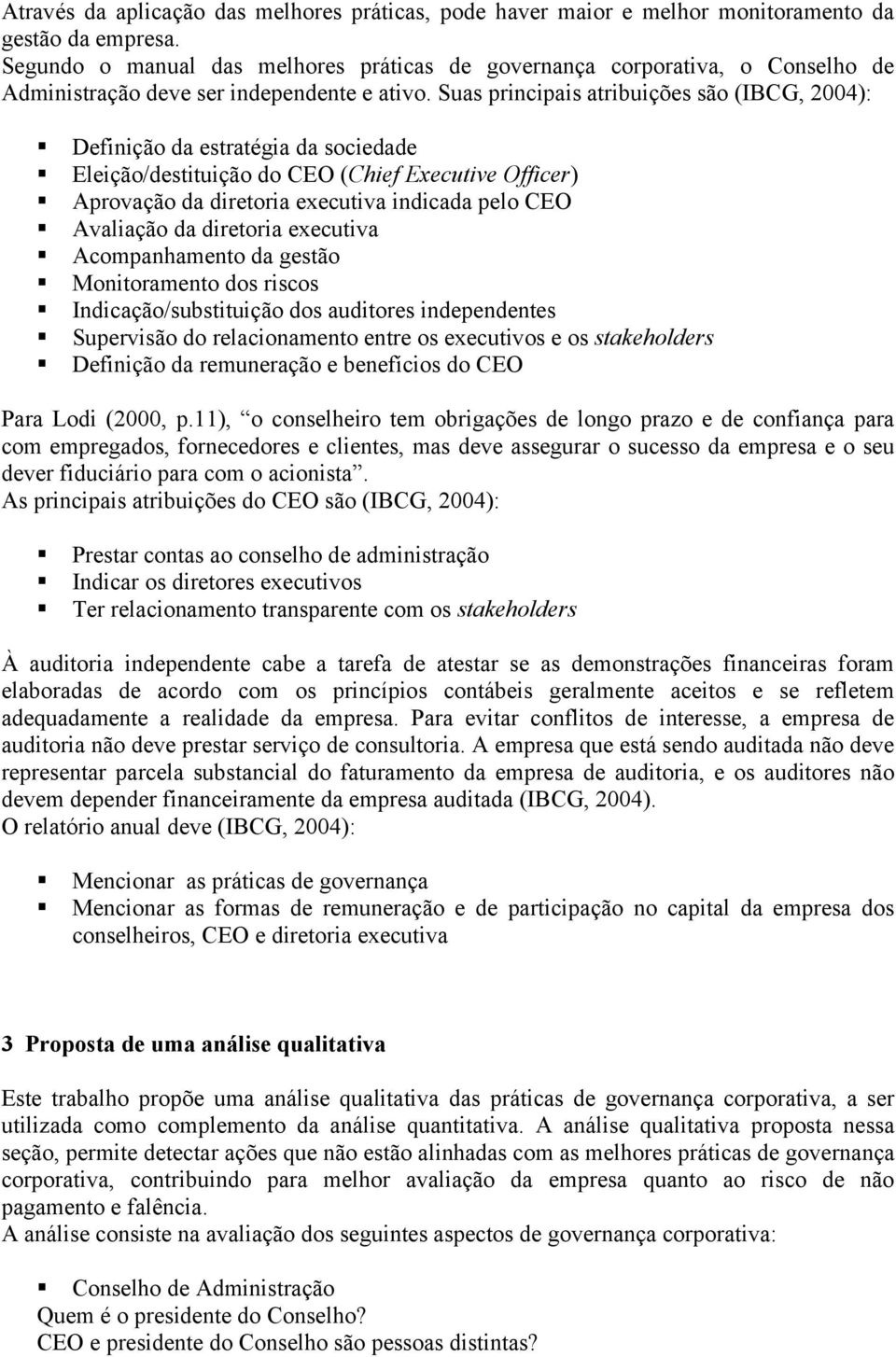 Suas principais atribuições são (IBCG, 2004): Definição da estratégia da sociedade Eleição/destituição do CEO (Chief Executive Officer) Aprovação da diretoria executiva indicada pelo CEO Avaliação da