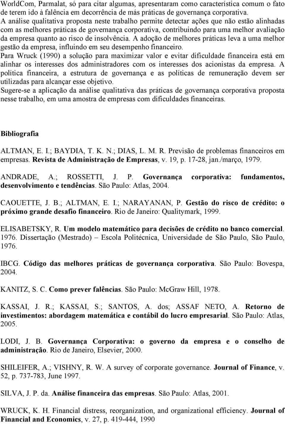 quanto ao risco de insolvência. A adoção de melhores práticas leva a uma melhor gestão da empresa, influindo em seu desempenho financeiro.