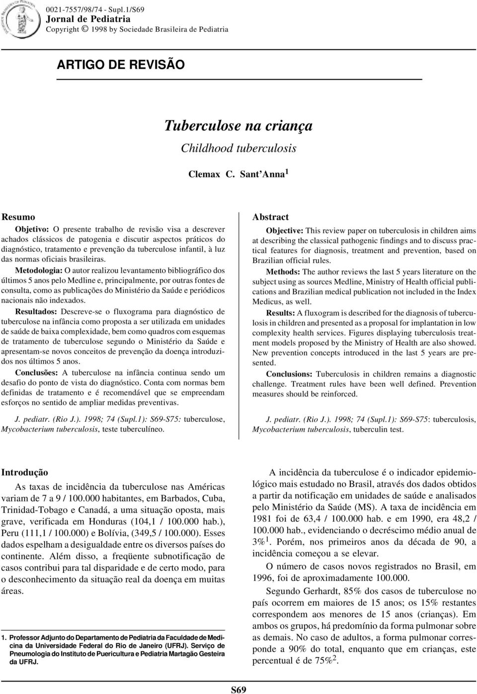 Sant Anna 1 Resumo Objetivo: O presente trabalho de revisão visa a descrever achados clássicos de patogenia e discutir aspectos práticos do diagnóstico, tratamento e prevenção da tuberculose