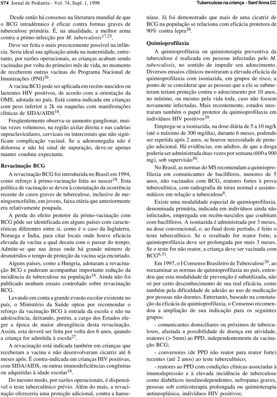 É, na atualidade, a melhor arma contra a primo-infecção por M. tuberculosis 17,25. Deve ser feita o mais precocemente possível na infância.