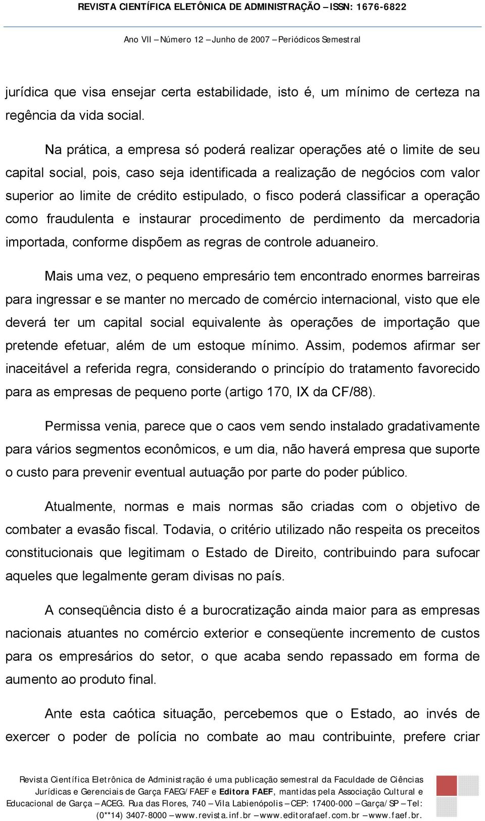 fisco poderá classificar a operação como fraudulenta e instaurar procedimento de perdimento da mercadoria importada, conforme dispõem as regras de controle aduaneiro.