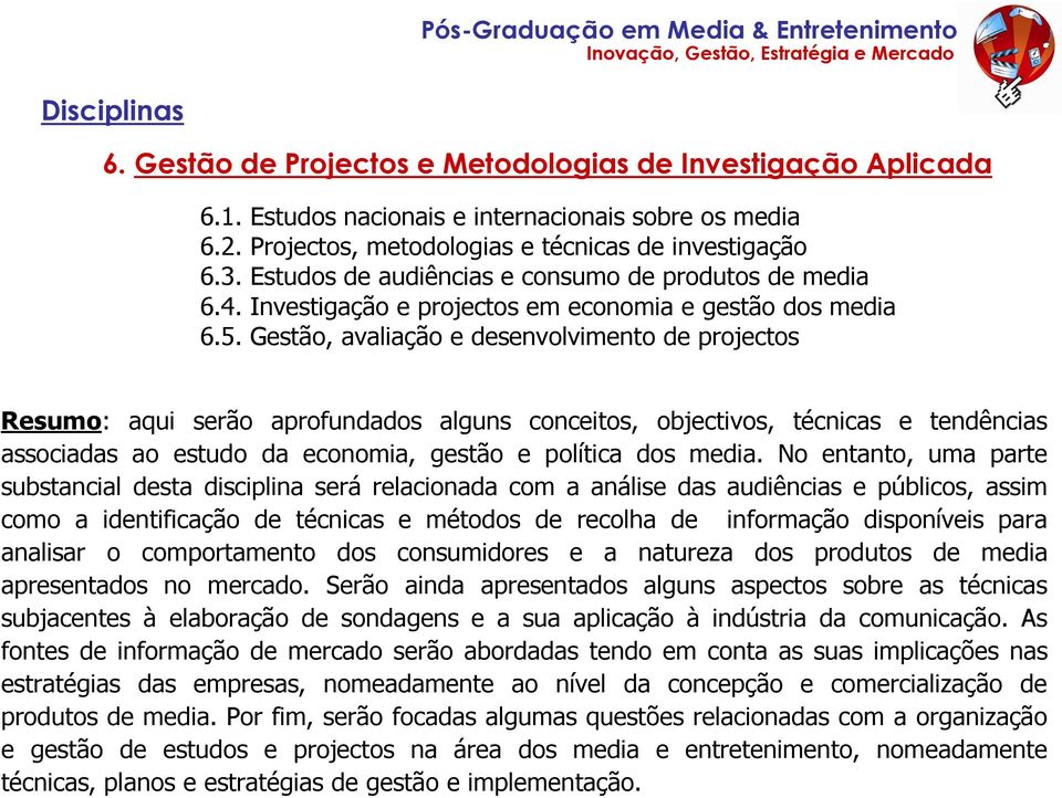 Gestão, avaliação e desenvolvimento de projectos Resumo: aqui serão aprofundados alguns conceitos, objectivos, técnicas e tendências associadas ao estudo da economia, gestão e política dos media.