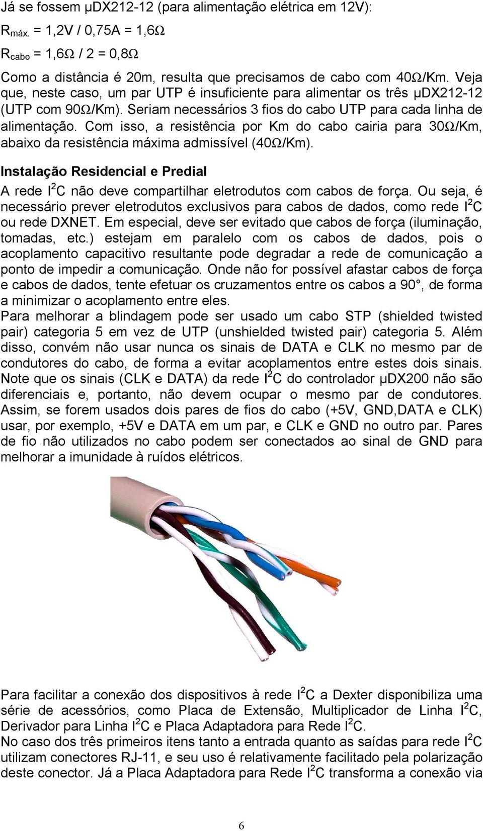 Com isso, a resistência por Km do cabo cairia para 30Ω/Km, abaixo da resistência máxima admissível (40Ω/Km).