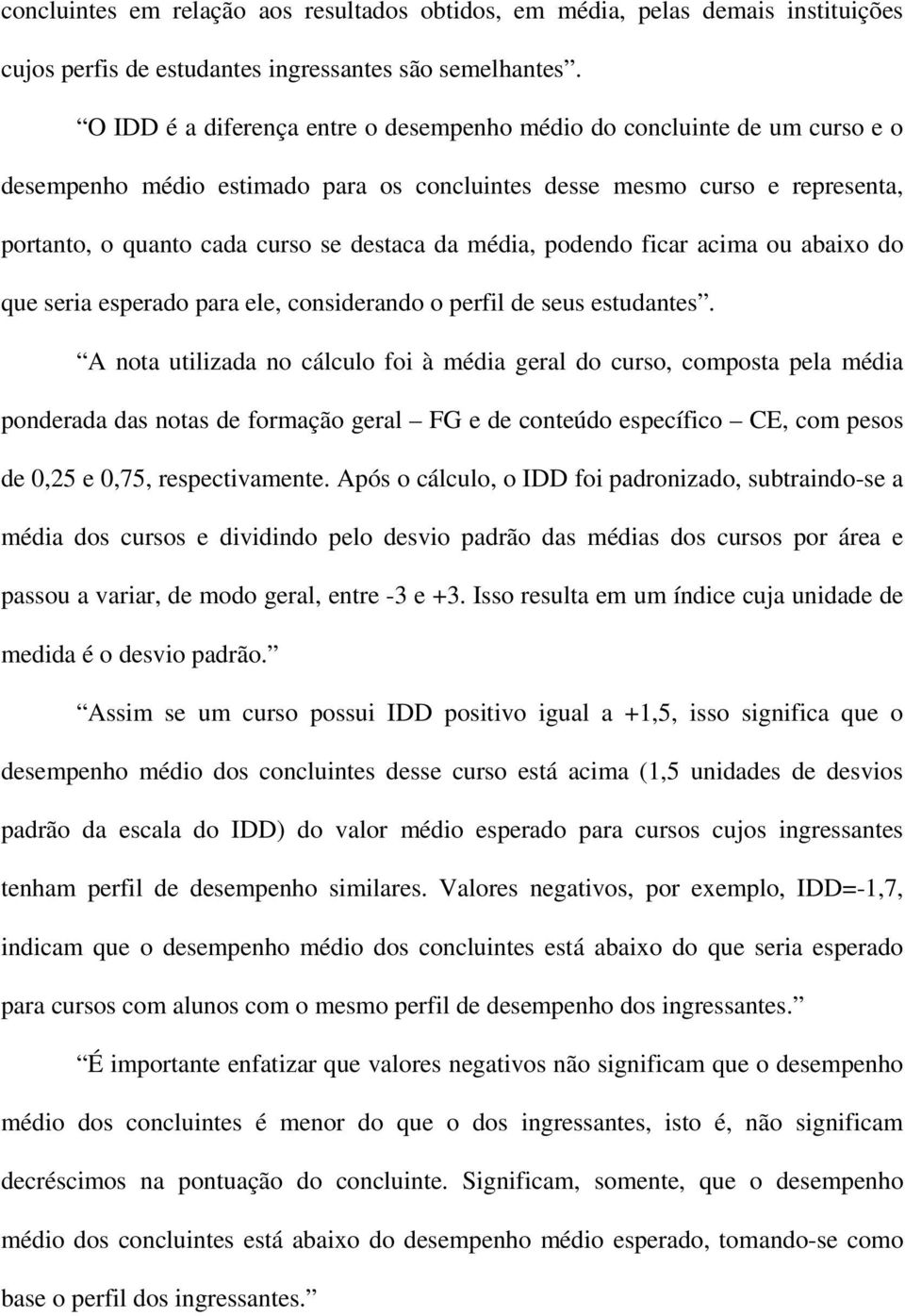 média, podendo ficar acima ou abaixo do que seria esperado para ele, considerando o perfil de seus estudantes.