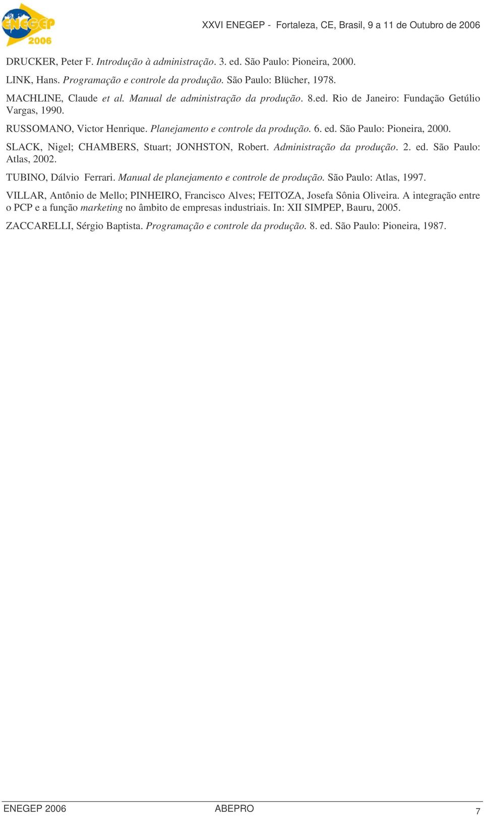 SLACK, Nigel; CHAMBERS, Stuart; JONHSTON, Robert. Administração da produção. 2. ed. São Paulo: Atlas, 2002. TUBINO, Dálvio Ferrari. Manual de planejamento e controle de produção.