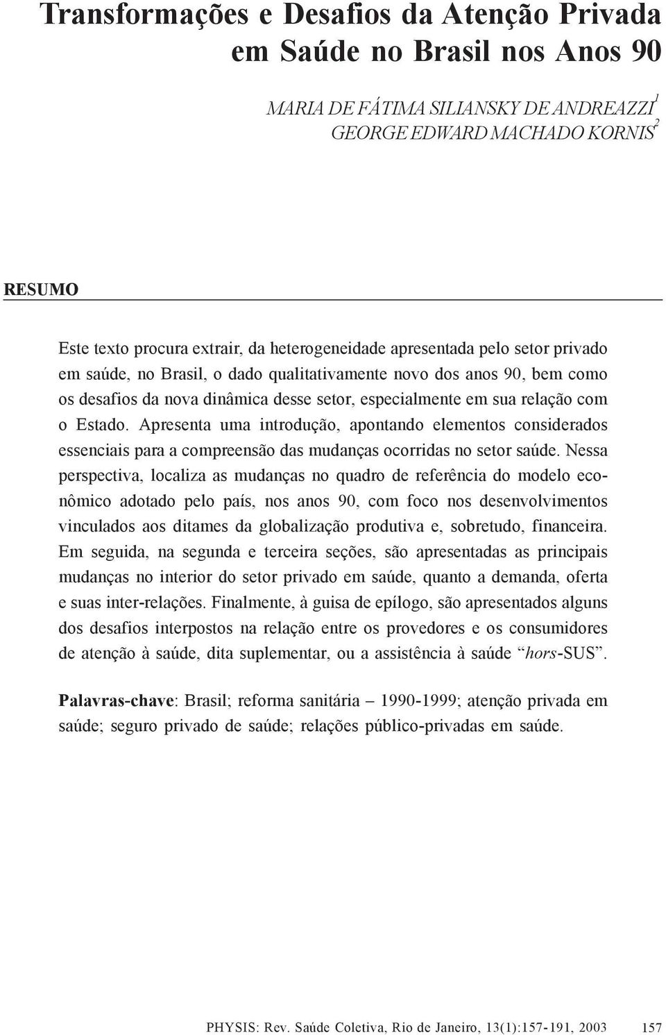 Estado. Apresenta uma introdução, apontando elementos considerados essenciais para a compreensão das mudanças ocorridas no setor saúde.