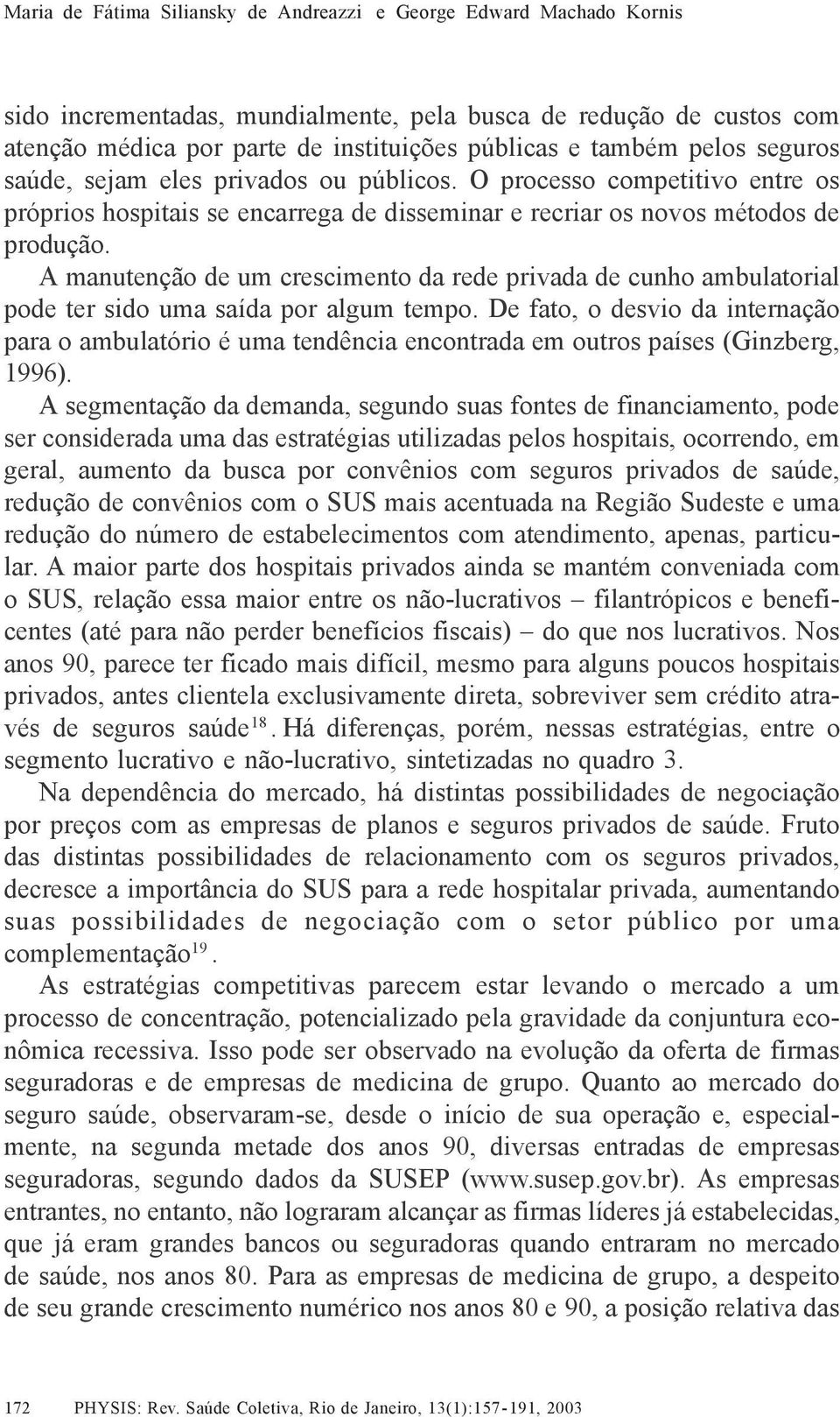 A manutenção de um crescimento da rede privada de cunho ambulatorial pode ter sido uma saída por algum tempo.