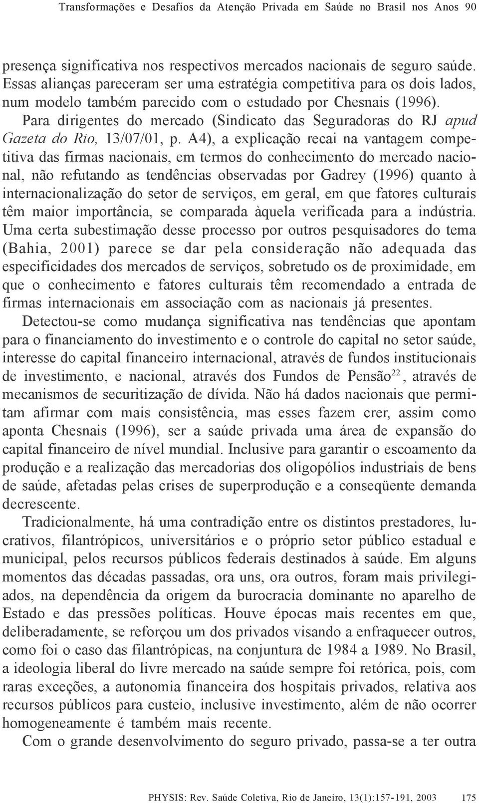 Para dirigentes do mercado (Sindicato das Seguradoras do RJ apud Gazeta do Rio, 13/07/01, p.