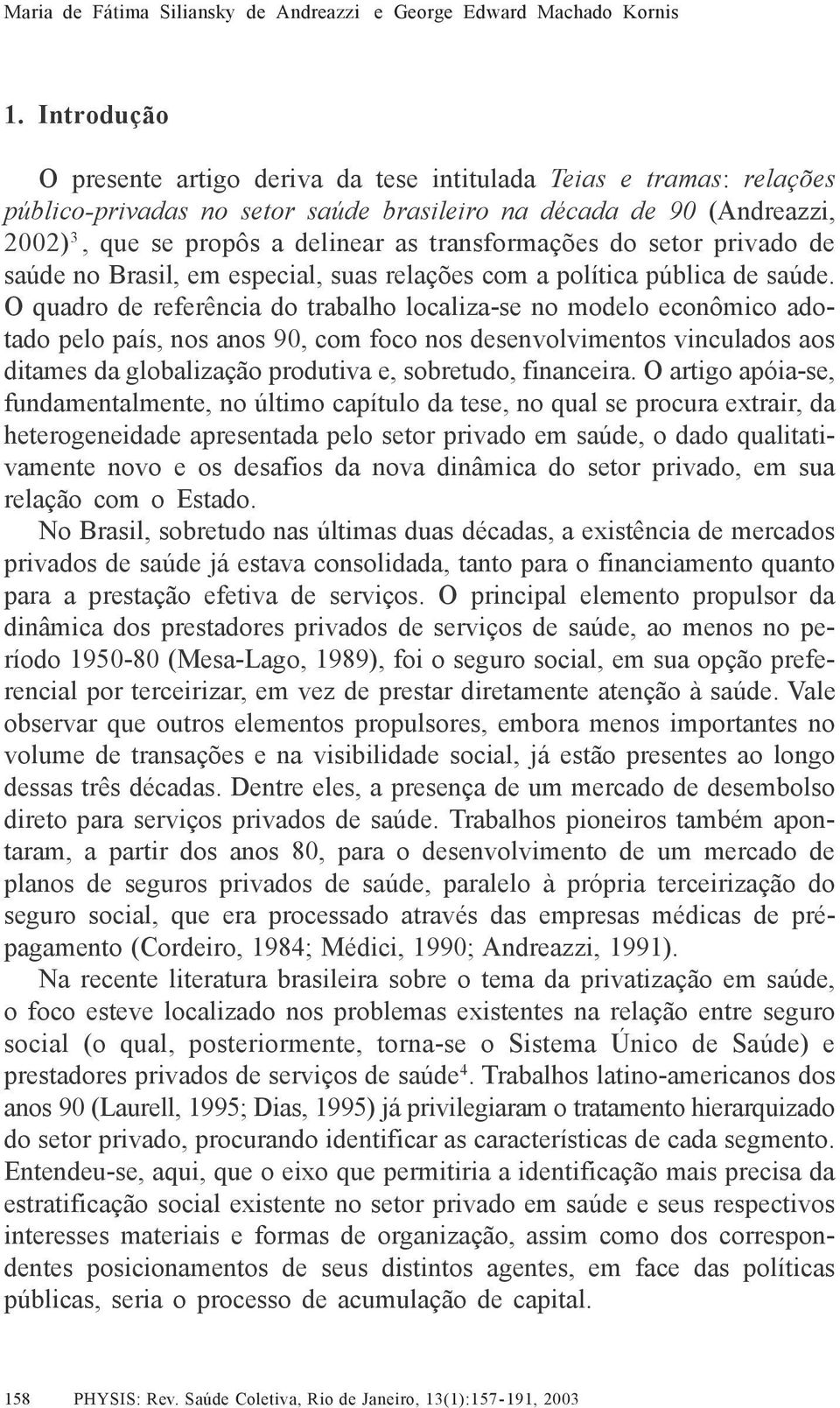 transformações do setor privado de saúde no Brasil, em especial, suas relações com a política pública de saúde.