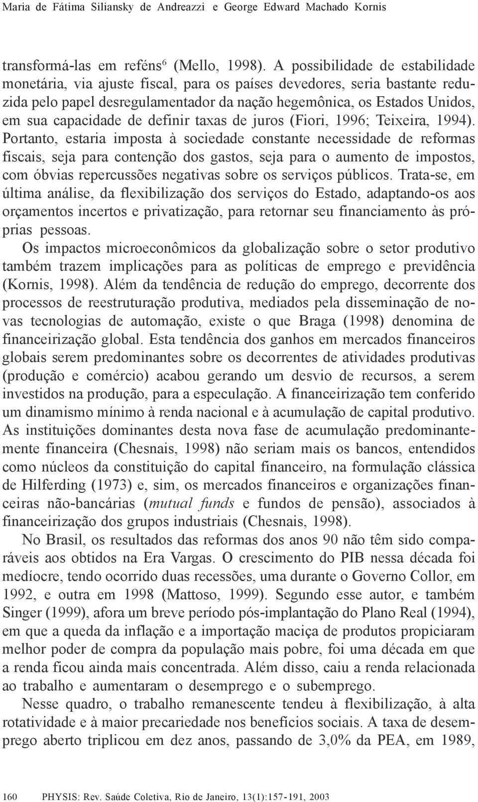 de definir taxas de juros (Fiori, 1996; Teixeira, 1994).
