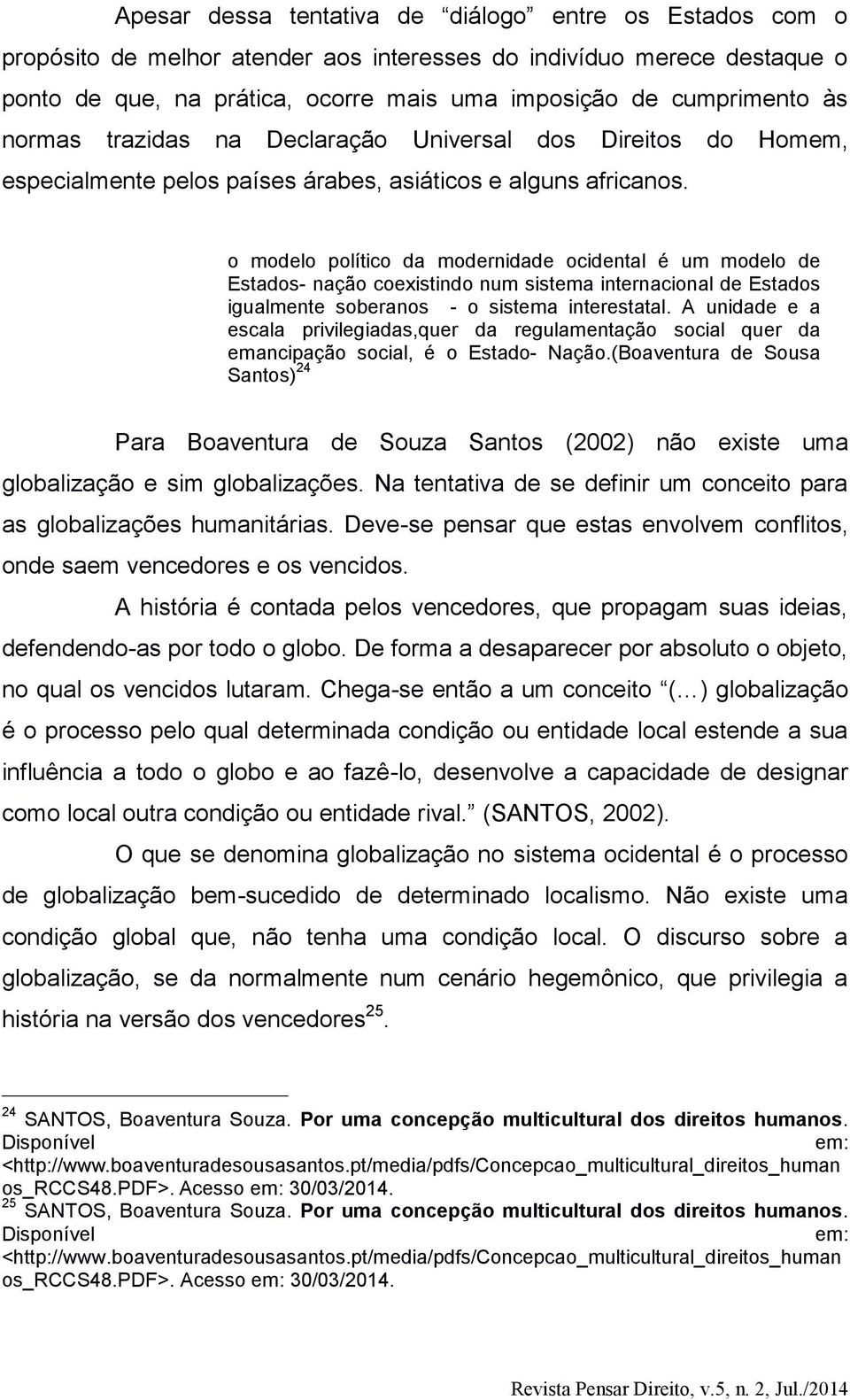 o modelo político da modernidade ocidental é um modelo de Estados- nação coexistindo num sistema internacional de Estados igualmente soberanos - o sistema interestatal.