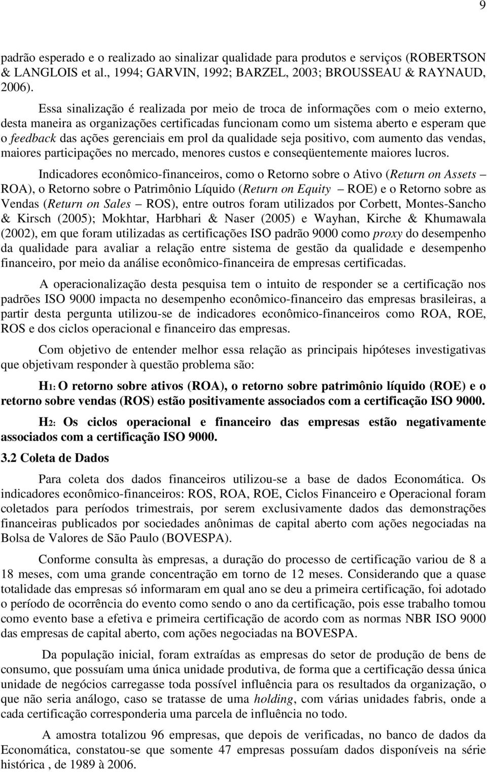 gerenciais em prol da qualidade seja positivo, com aumento das vendas, maiores participações no mercado, menores custos e conseqüentemente maiores lucros.