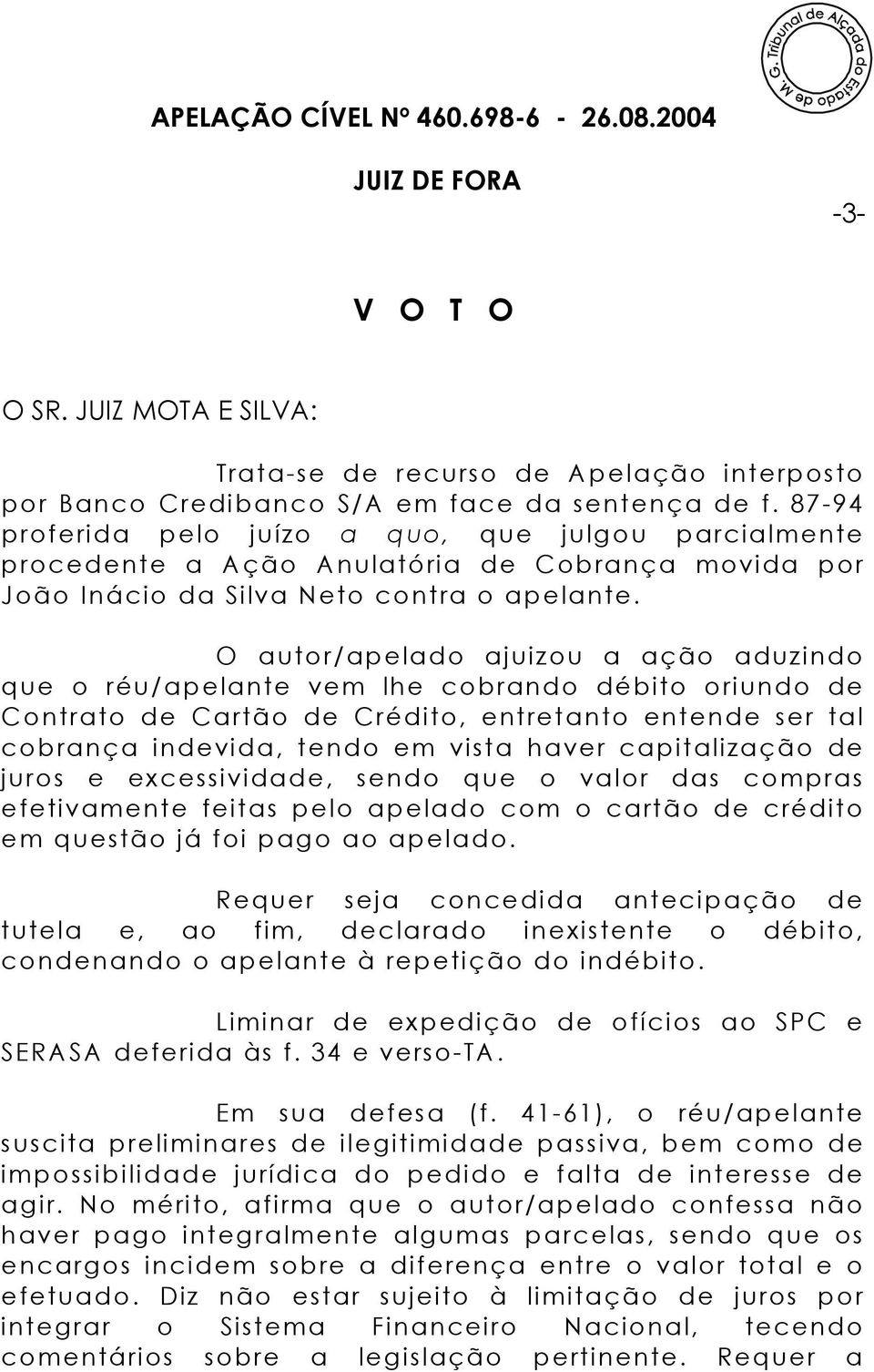 O autor/apelado ajuizou a ação aduzindo que o réu/apelante vem lhe cobrando débito oriundo de Contrato de Cartão de Crédito, entretanto entende ser tal cobrança indevida, tendo em vista haver