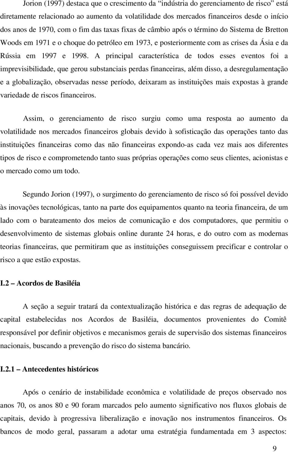 A principal característica de todos esses eventos foi a imprevisibilidade, que gerou substanciais perdas financeiras, além disso, a desregulamentação e a globalização, observadas nesse período,