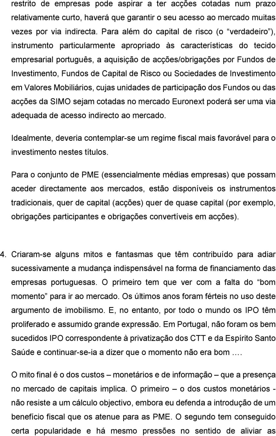 Fundos de Capital de Risco ou Sociedades de Investimento em Valores Mobiliários, cujas unidades de participação dos Fundos ou das acções da SIMO sejam cotadas no mercado Euronext poderá ser uma via