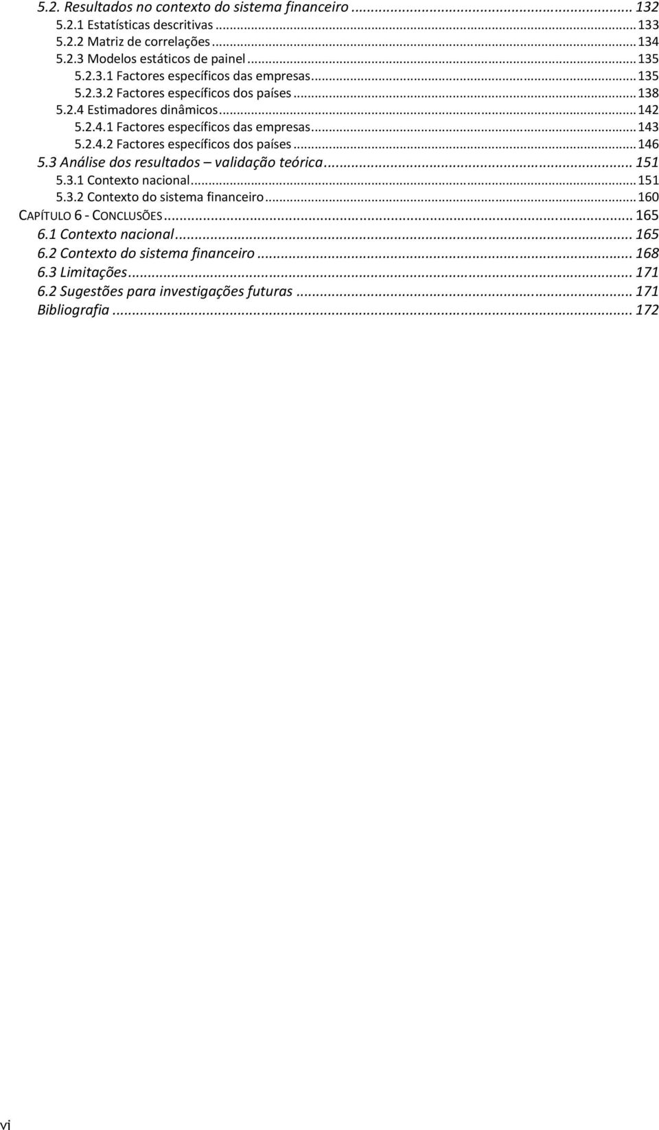 3 Análise dos resultados validação teórica... 151 5.3.1 Contexto nacional... 151 5.3.2 Contexto do sistema financeiro... 160 CAPÍTULO 6 - CONCLUSÕES... 165 6.