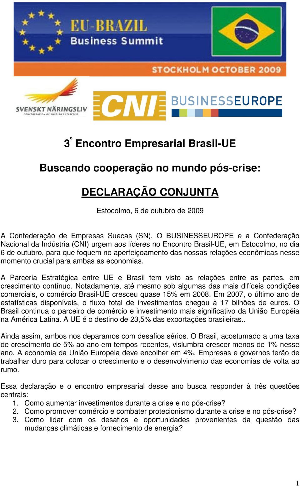 crucial para ambas as economias. A Parceria Estratégica entre UE e Brasil tem visto as relações entre as partes, em crescimento contínuo.