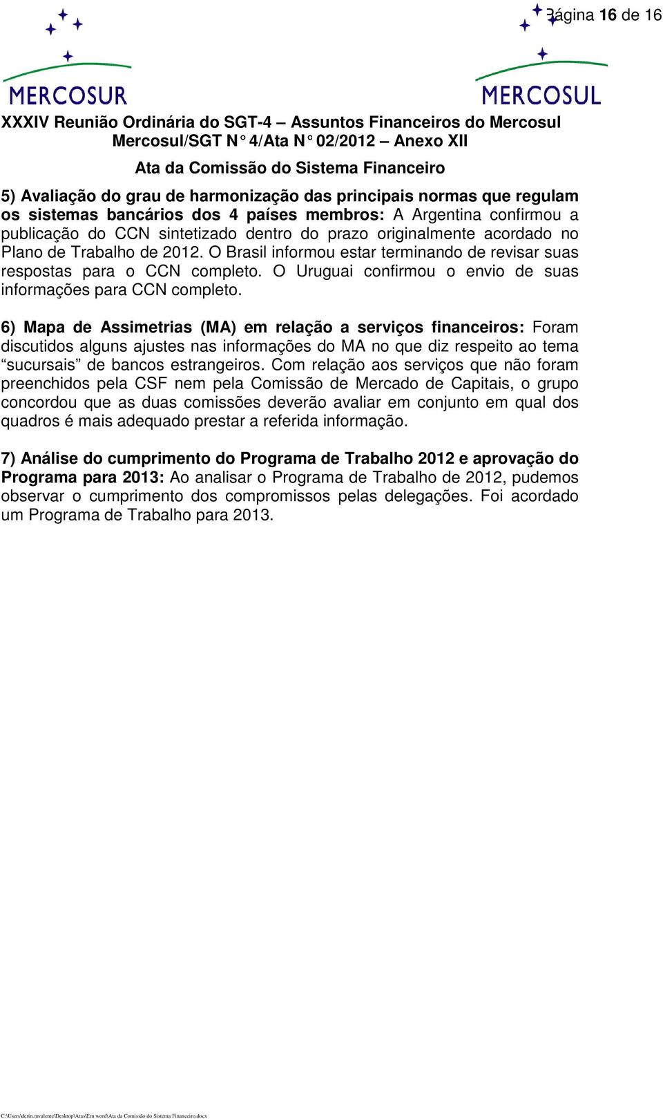 prazo originalmente acordado no de 2012. O Brasil informou estar terminando de revisar suas respostas para o CCN completo. O Uruguai confirmou o envio de suas informações para CCN completo.