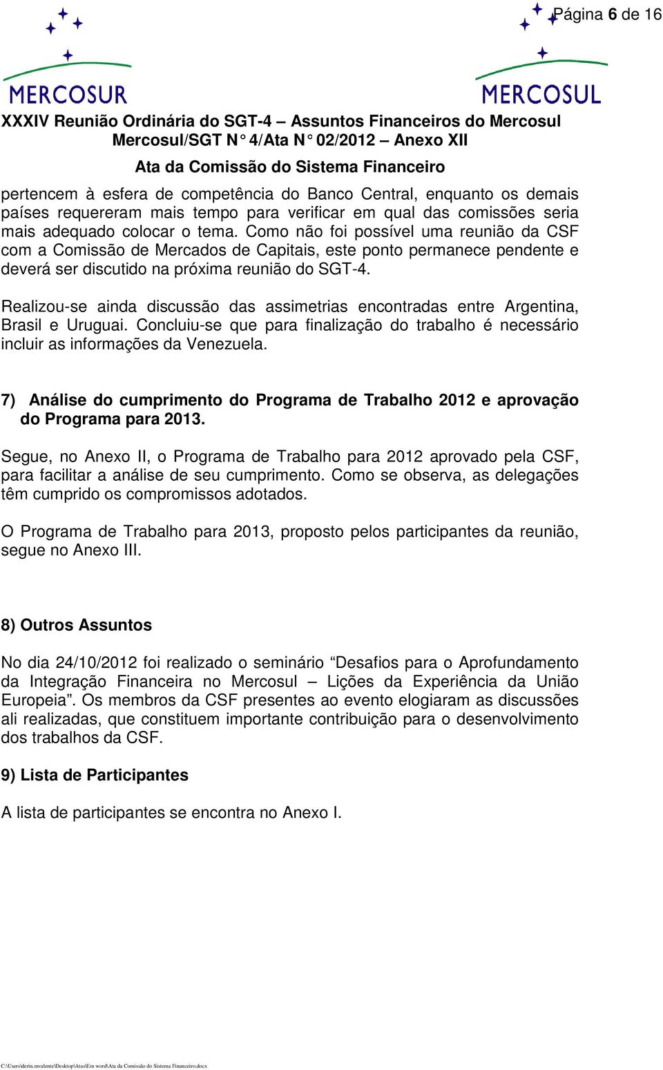 Realizou-se ainda discussão das assimetrias encontradas entre Argentina, Brasil e Uruguai. Concluiu-se que para finalização do trabalho é necessário incluir as informações da Venezuela.