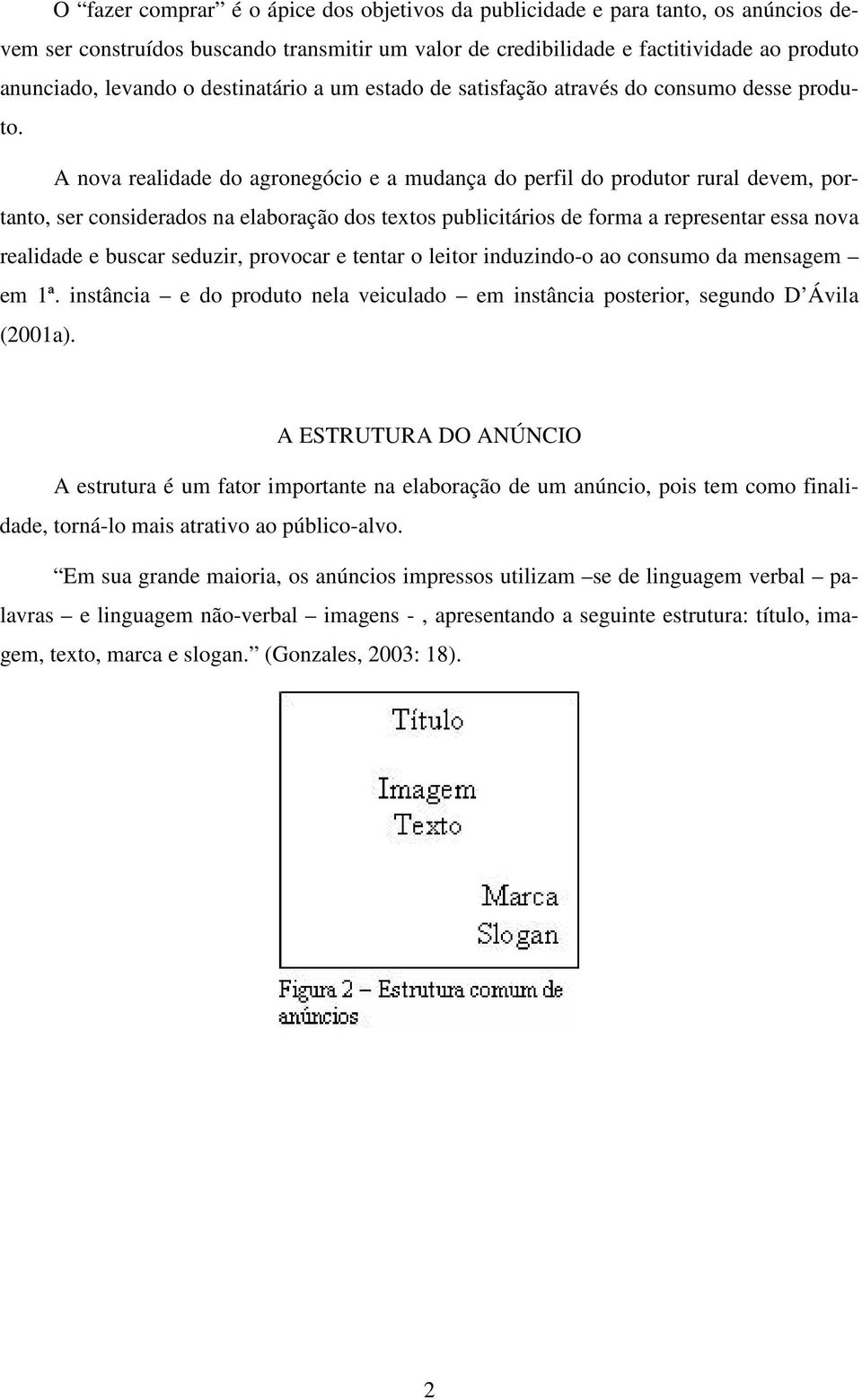 A nova realidade do agronegócio e a mudança do perfil do produtor rural devem, portanto, ser considerados na elaboração dos textos publicitários de forma a representar essa nova realidade e buscar