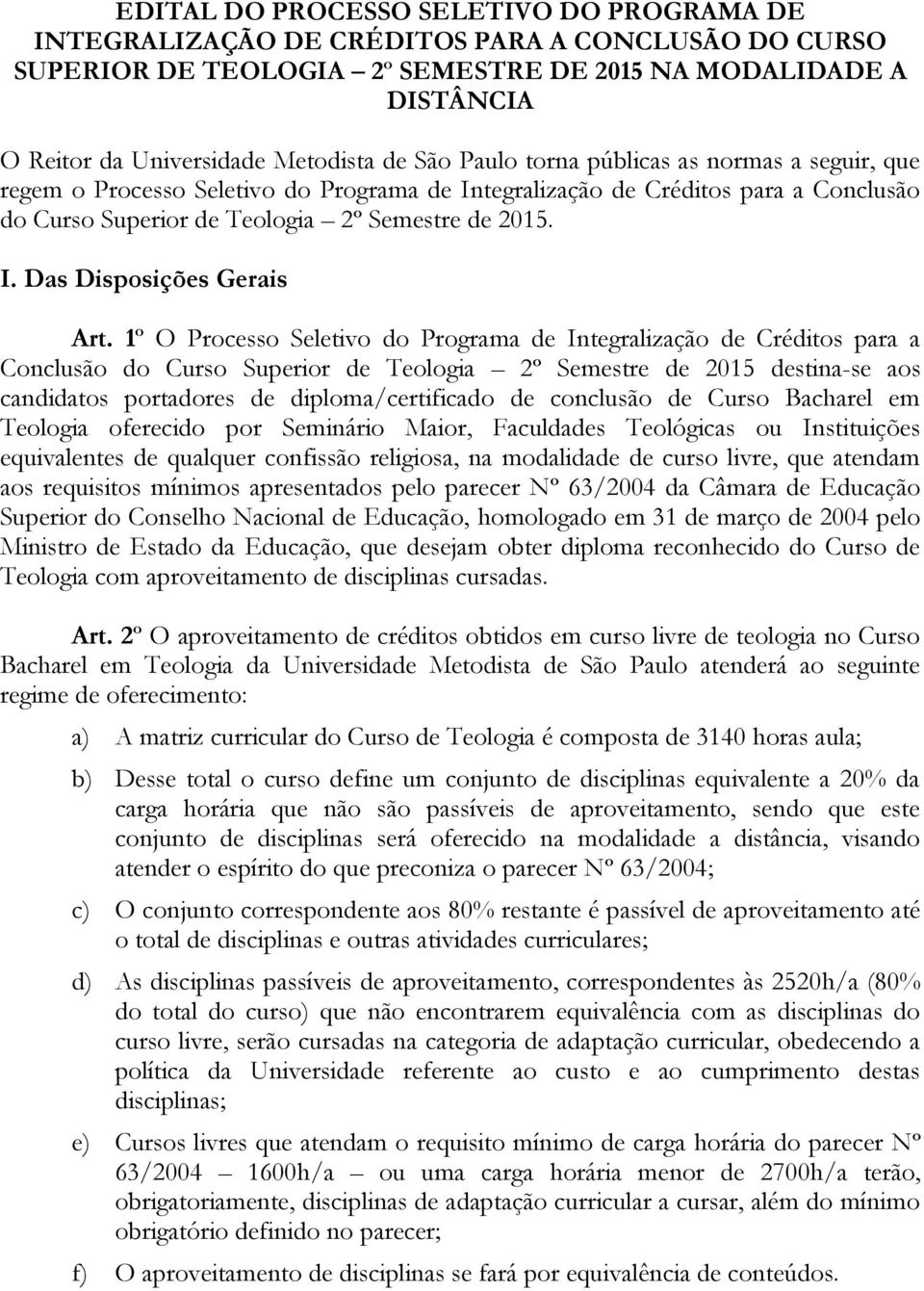 1º O Processo Seletivo do Programa de Integralização de Créditos para a Conclusão do Curso Superior de Teologia 2º Semestre de 2015 destina-se aos candidatos portadores de diploma/certificado de