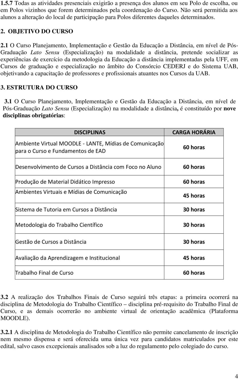 1 O Curso Planejamento, Implementação e Gestão da Educação a Distância, em nível de Pós- Graduação Lato Sensu (Especialização) na modalidade a distância, pretende socializar as experiências de