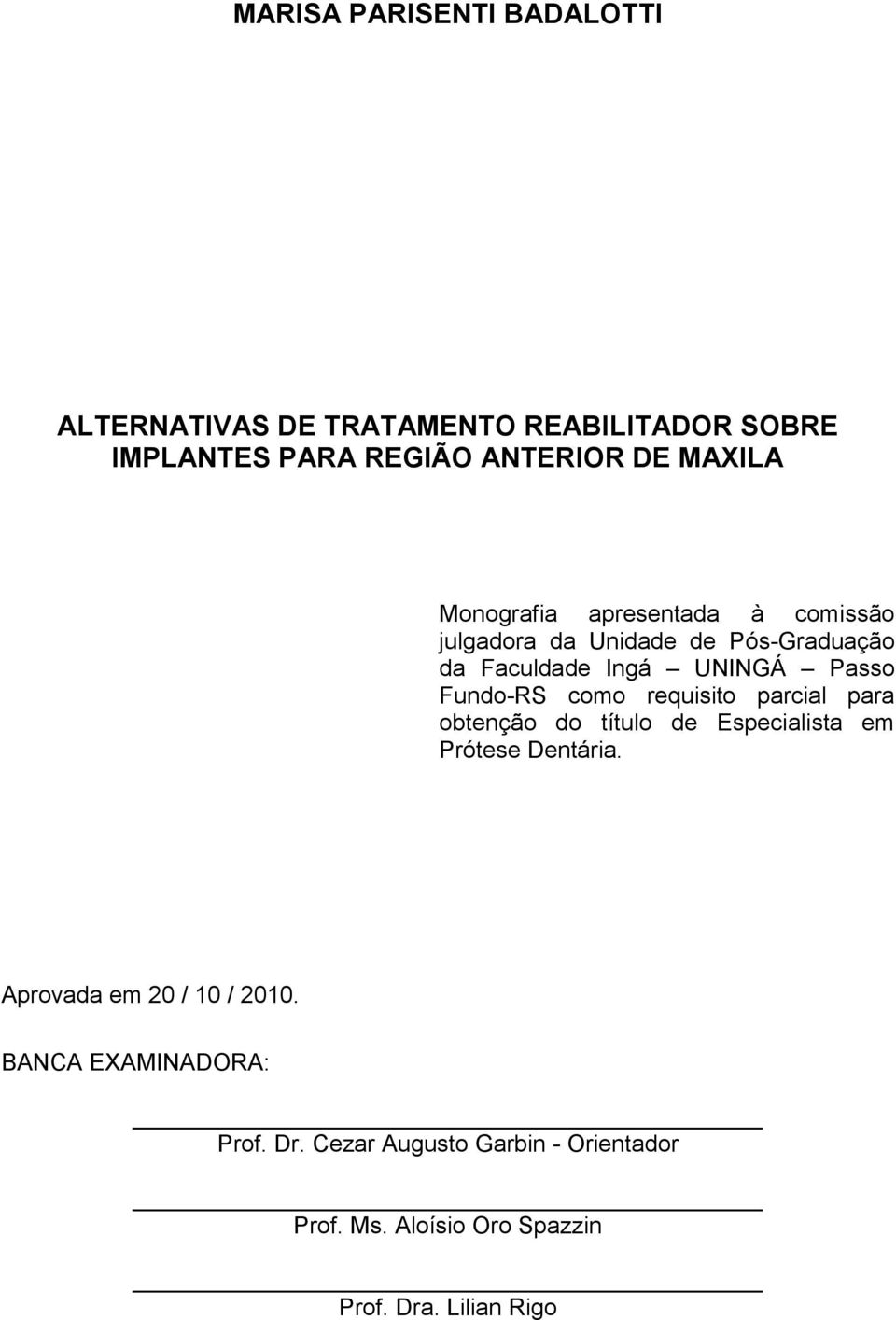 Fundo-RS como requisito parcial para obtenção do título de Especialista em Prótese Dentária.