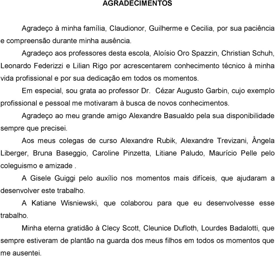 todos os momentos. Em especial, sou grata ao professor Dr. Cézar Augusto Garbin, cujo exemplo profissional e pessoal me motivaram à busca de novos conhecimentos.