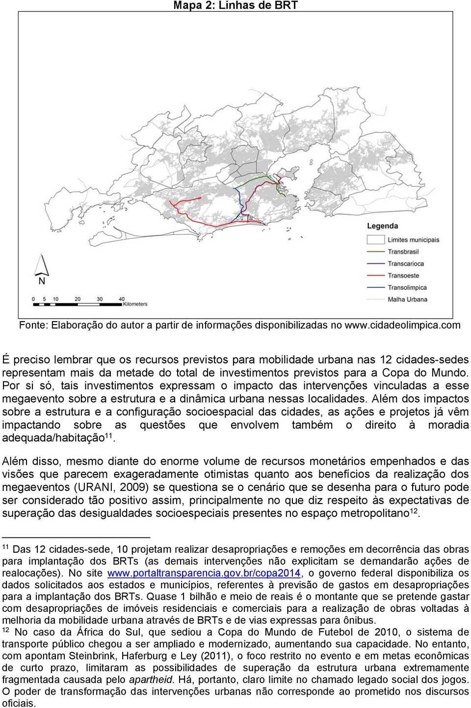 Por si só, tais investimentos expressam o impacto das intervenções vinculadas a esse megaevento sobre a estrutura e a dinâmica urbana nessas localidades.