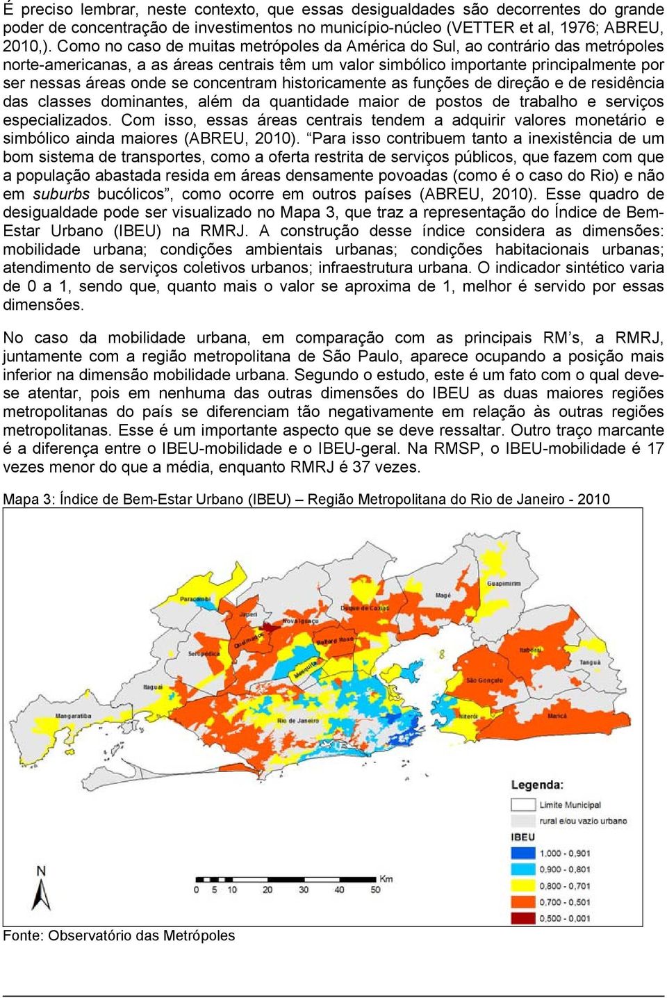 concentram historicamente as funções de direção e de residência das classes dominantes, além da quantidade maior de postos de trabalho e serviços especializados.