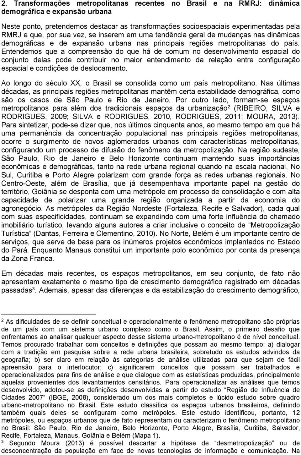 Entendemos que a compreensão do que há de comum no desenvolvimento espacial do conjunto delas pode contribuir no maior entendimento da relação entre configuração espacial e condições de deslocamento.